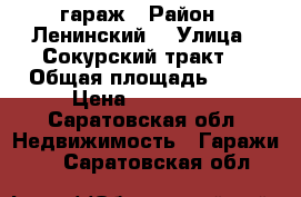 гараж › Район ­ Ленинский  › Улица ­ Сокурский тракт  › Общая площадь ­ 48 › Цена ­ 250 000 - Саратовская обл. Недвижимость » Гаражи   . Саратовская обл.